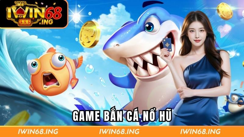 Bắn cá nổ hũ
