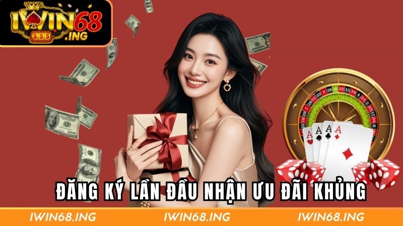 Đăng ký lần đầu nhận ưu đãi khủng