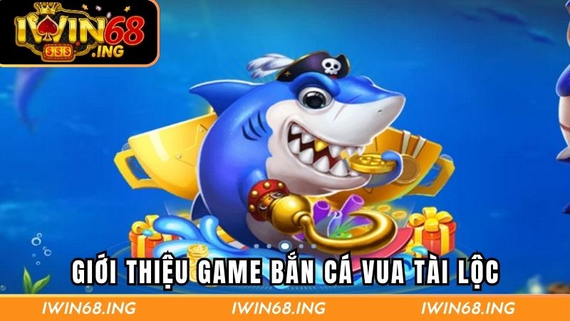 Giới thiệu sơ lược về bắn cá Vua Tài Lộc