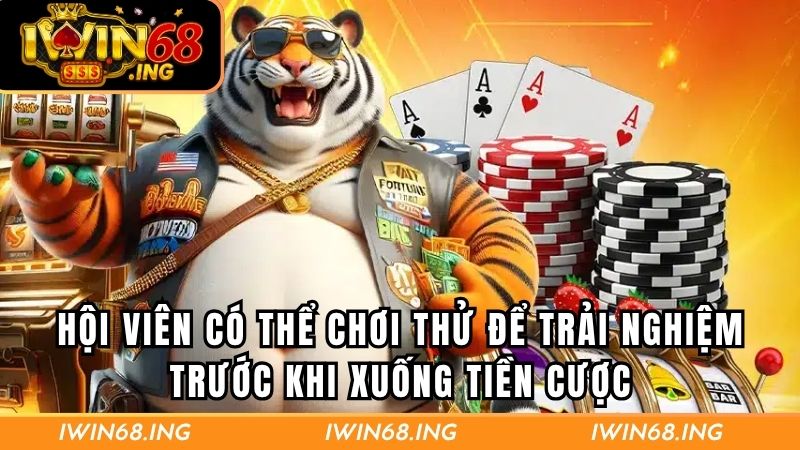 Hội viên có thể chơi thử để trải nghiệm trước khi xuống tiền cược