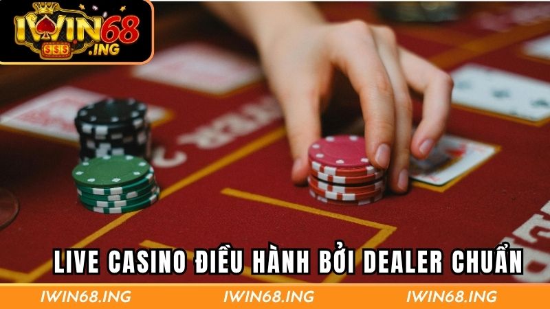 Live casino điều hành bởi dealer chuẩn