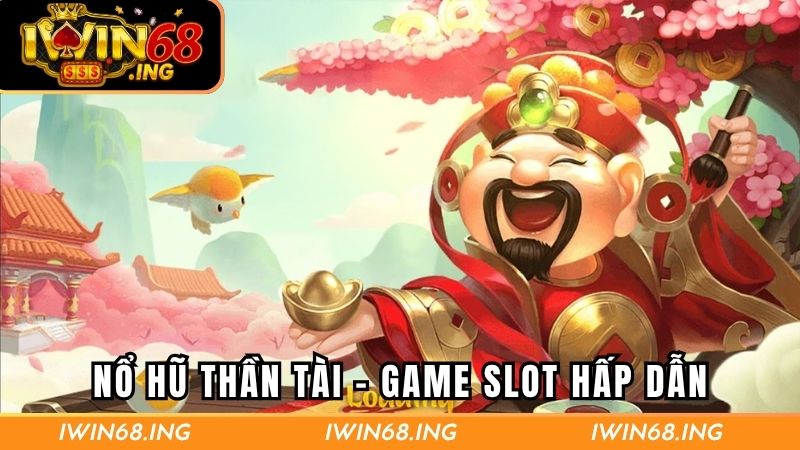 Nổ hũ thần tài là trò chơi slot hấp dẫn mà bạn nên thử