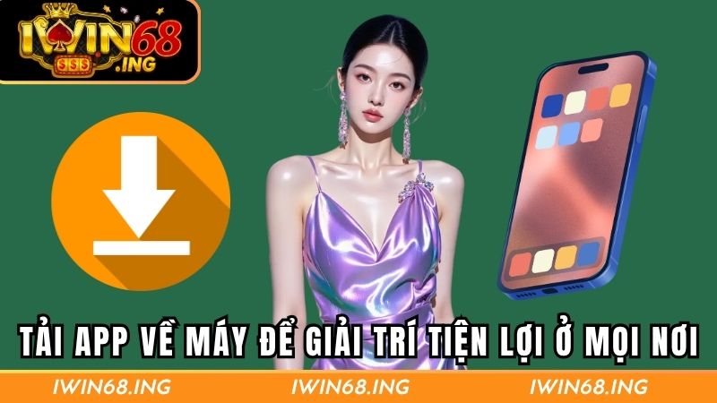 Tải app về máy để giải trí tiện lợi ở mọi nơi